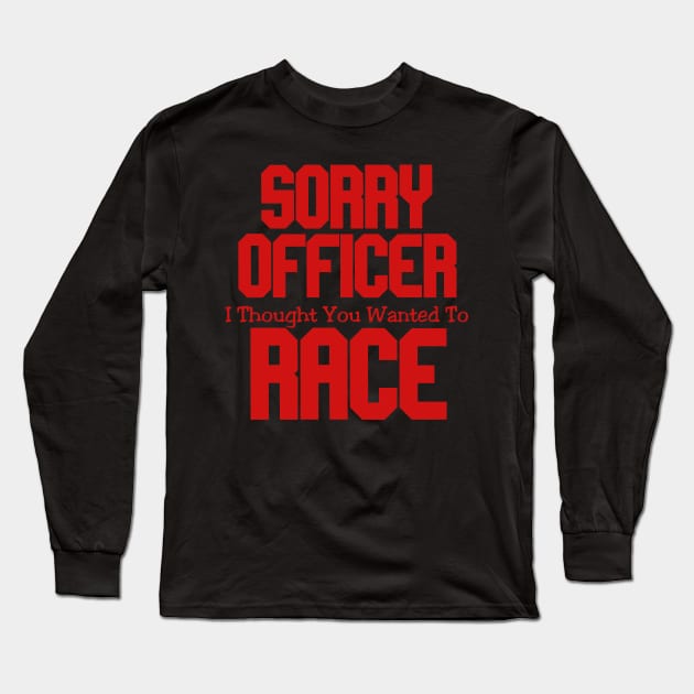 Sorry Officer I Thought You Wanted To Race Long Sleeve T-Shirt by pako-valor